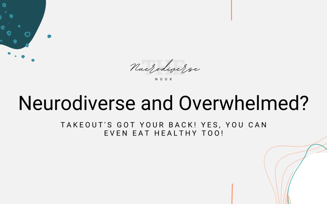 Neurodiverse and Overwhelmed? Takeout’s Got Your Back! Yes, You Can Even Eat Healthy Too!